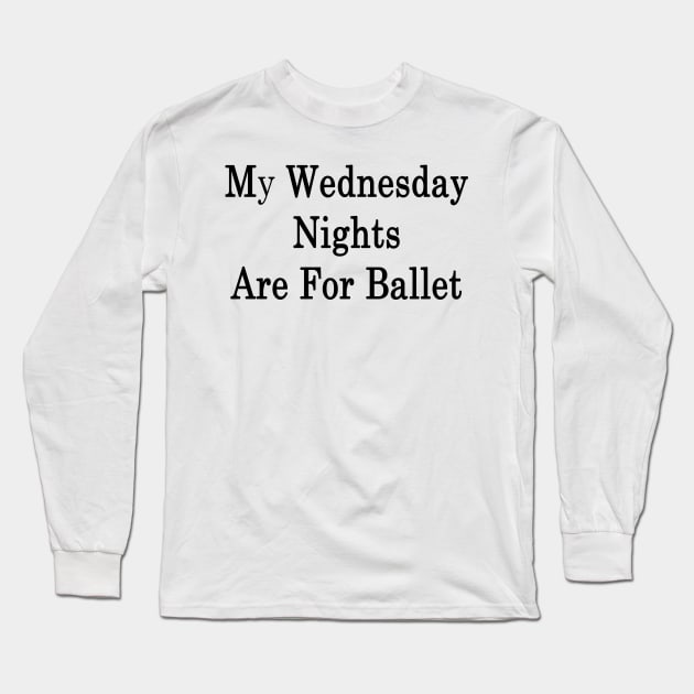 My Wednesday Nights Are For Ballet Long Sleeve T-Shirt by supernova23